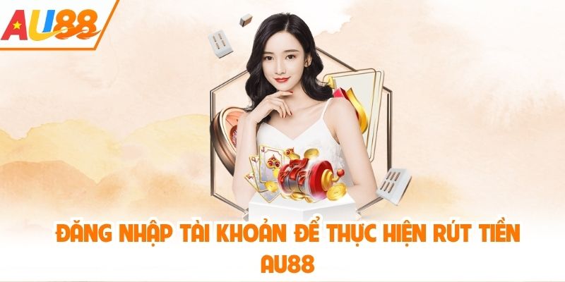 Đăng nhập tài khoản để thực hiện rút tiền AU88